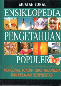 Image of Muatan Lokal Ensiklopedia Pengetahuan Populer JIlid 6 ( Mengenal Tokoh - Tokoh Indonesia dan Pelajar Berprestasi )
